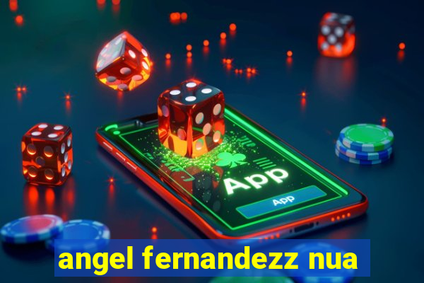 angel fernandezz nua